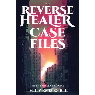 The Reverse Healer Case Files: An FF Fantasy Romance