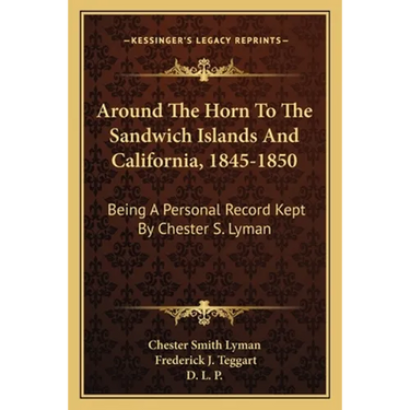 Around the Horn to the Sandwich Islands and California, 1845-1850: Being a Personal Record Kept by Chester S. Lyman