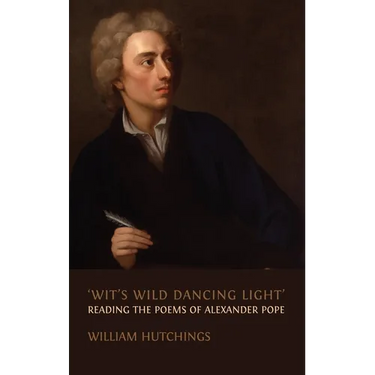 'Wit's Wild Dancing Light': Reading the Poems of Alexander Pope