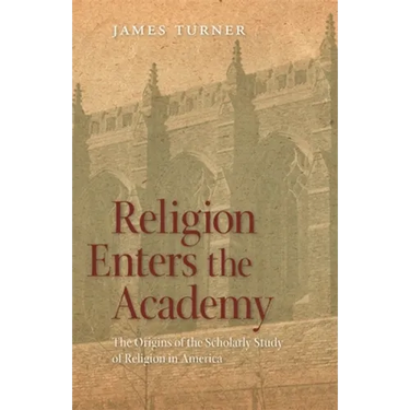 Religion Enters the Academy: The Origins of the Scholarly Study of Religion in America
