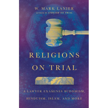 Religions on Trial: A Lawyer Examines Buddhism, Hinduism, Islam, and More