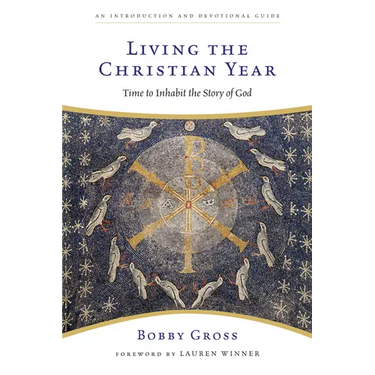 Living the Christian Year: Time to Inhabit the Story of God