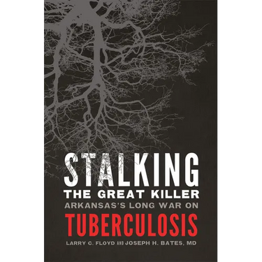 Stalking the Great Killer: Arkansas's Long War on Tuberculosis