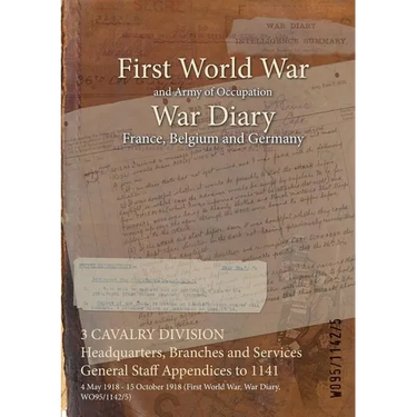 3 CAVALRY DIVISION Headquarters, Branches and Services General Staff Appendices to 1141: 4 May 1918 - 15 October 1918 (First World War, War Diary, WO9