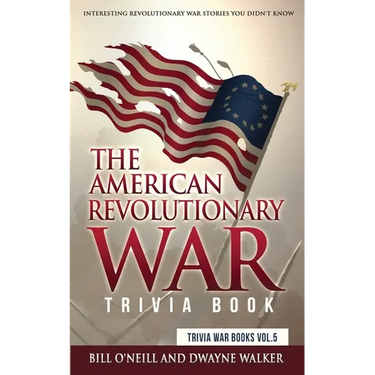 The American Revolutionary War Trivia Book: Interesting Revolutionary War Stories You Didn't Know
