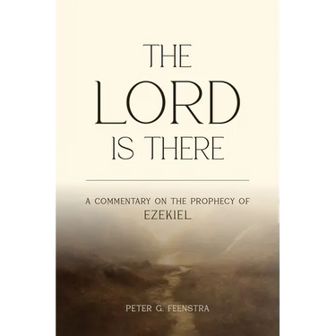 The LORD is There: A Commentary on the Prophecy of Ezekiel