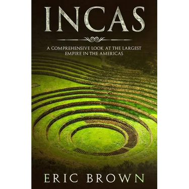 Incas: A Comprehensive Look at the Largest Empire in the Americas
