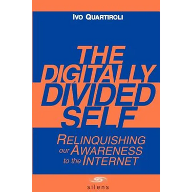 The Digitally Divided Self: Relinquishing our Awareness to the Internet