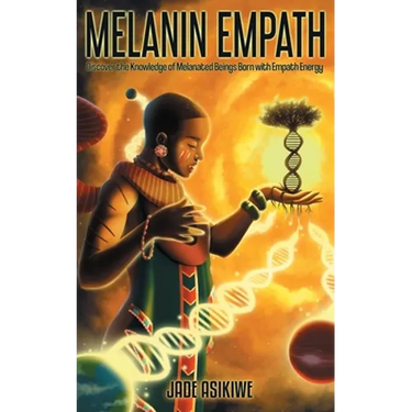 The Melanin Empath: Discover the Knowledge of Melanated Beings Born With Empath Energy