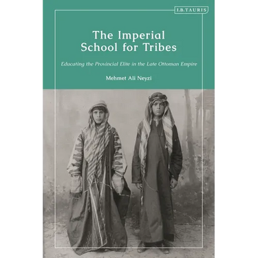 The Imperial School for Tribes: Educating the Provincial Elite in the Late Ottoman Empire