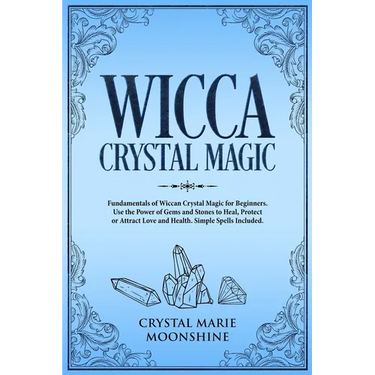 Wicca Crystal Magic: Fundamentals of Wiccan Crystal Magic for Beginners. Use the Power of Gems and Stones to Heal, Protect or Attract Love