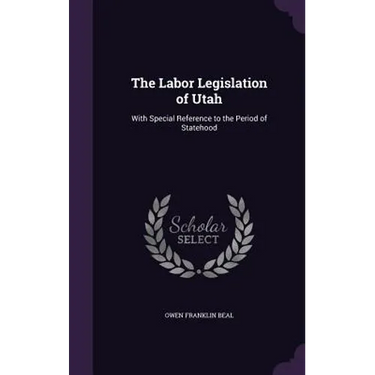 The Labor Legislation of Utah: With Special Reference to the Period of Statehood