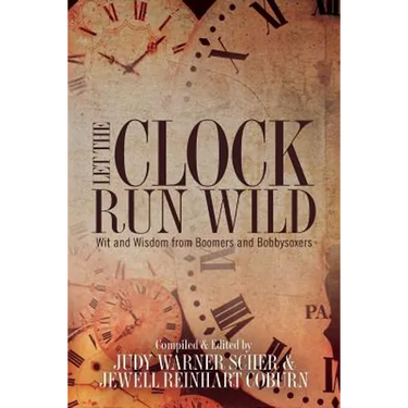 Let the Clock Run Wild: Wit and Wisdom from Boomers and Bobbysoxers