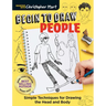 Begin to Draw People: Simple Techniques for Drawing the Head and Body