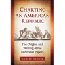Charting an American Republic: The Origins and Writing of the Federalist Papers