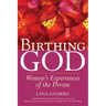 Birthing God: Women's Experience of the Divine