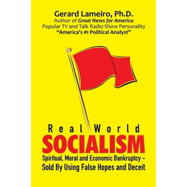 Real World Socialism: Spiritual, Moral and Economic Bankruptcy - Sold By Using False Hopes and Deceit