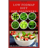 The New Low Fodmap Diet for Beginners: Comprehensive Guide On Everything You Need To Know About Low Foodmap Diet: Includes Recipes, Meal Plan and Cook