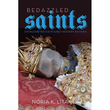 Bedazzled Saints: Catacomb Relics in Early Modern Bavaria
