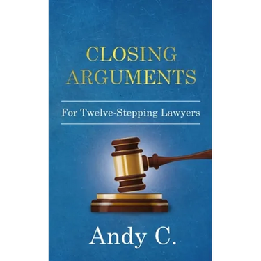Closing Arguments: For Twelve-Stepping Lawyers