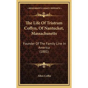 The Life Of Tristram Coffyn, Of Nantucket, Massachusetts: Founder Of The Family Line In America (1881)