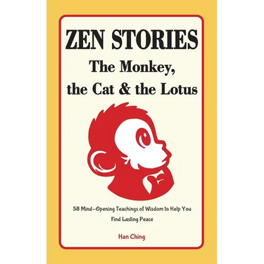 Zen Stories - The Monkey, the Cat and the Lotus: 58 Mind-Opening Teachings of Wisdom to Help You Find Lasting Peace