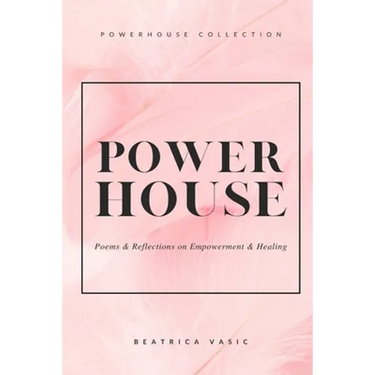 The Powerhouse Collection: A collection of poetry and reflections on empowerment and healing