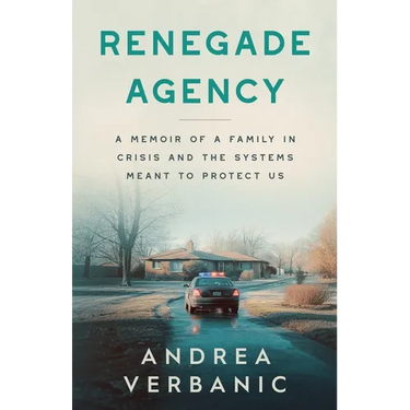 Renegade Agency: A Memoir of a Family in Crisis and the Systems Meant to Protect Us