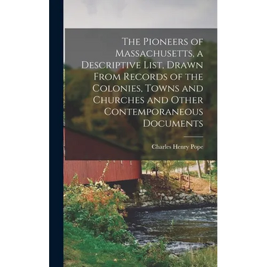 The Pioneers of Massachusetts, a Descriptive List, Drawn From Records of the Colonies, Towns and Churches and Other Contemporaneous Documents