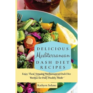 Delicious Mediterranean Dash Diet Recipes: Enjoy These Amazing Mediterranean Dash Diet Recipes for Daily Healthy Meals