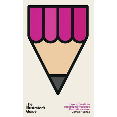 The Illustrator's Guide: How to create an exceptional freelance illustration career