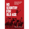 No Country for Old Age: America's War on Aging from Valley Forge to Silicon Valley