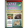 Goat Farming For Complete Beginners: A Comprehensive Guide To Raising Goats For Profit And Sustainability