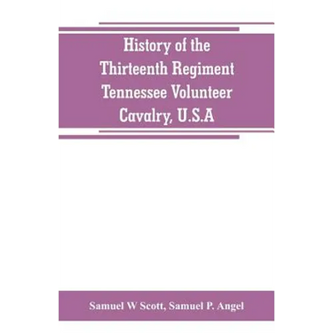 History of the Thirteenth Regiment, Tennessee Volunteer Cavalry, U.S.A.: including a narrative of the bridge burning, the Carter County Rebellion, and