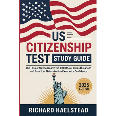 US Citizenship Test Study Guide: The Easiest Way to Master the 100 Official Civics Questions and Pass Your Naturalization Exam with Confidence