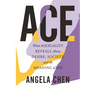 Ace: What Asexuality Reveals about Desire, Society, and the Meaning of Sex