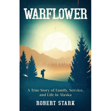 Warflower: A True Story of Family, Service, and Life in Alaska