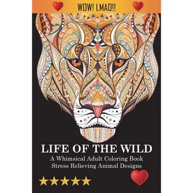 Life Of The Wild: A Whimsical Adult Coloring Book: Stress Relieving Animal Designs