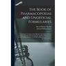 The Book of Pharmacopoeias and Unofficial Formularies: Containing the Formulas of the British, United States, French, German and Italian Pharmacopoeia