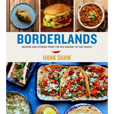 Borderlands: Recipes and Stories from the Rio Grande to the Pacific