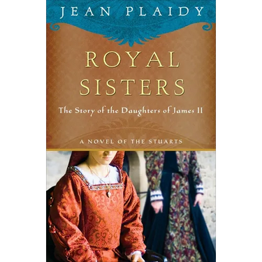 Royal Sisters: A Novel of the Stuarts: The Story of the Daughters of James II