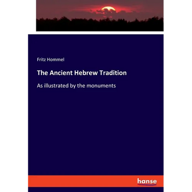 The Ancient Hebrew Tradition: As illustrated by the monuments