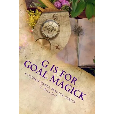 G is for Goal Magick: Kitchen Table Magick Series