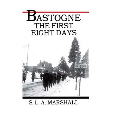 Bastogne the Story of the First Eight Days: In Which the 101st Airborne Division Was Closed within the Ring of German Forces