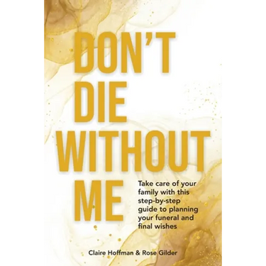 Don't Die Without Me: Take care of your family with this step-by-step guide to planning your funeral and final wishes