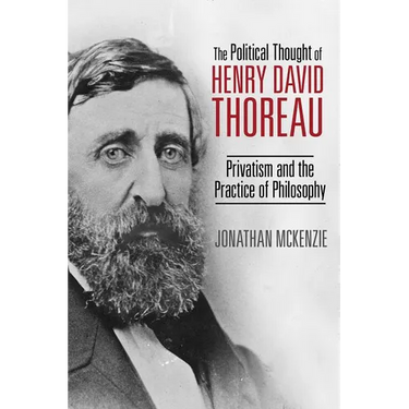 The Political Thought of Henry David Thoreau: Privatism and the Practice of Philosophy