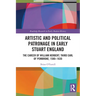 Artistic and Political Patronage in Early Stuart England: The Career of William Herbert, Third Earl of Pembroke, 1580-1630