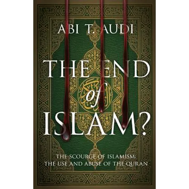 The End of Islam?: The Scourge of Islamism: The Use and Abuse of the Quran