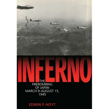 Inferno: The Firebombing of Japan, March 9-August 15,1945