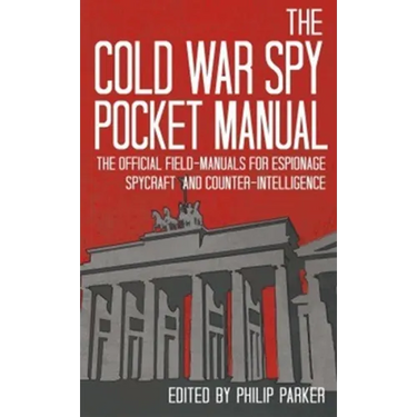The Cold War Spy Pocket Manual: The Official Field-Manuals for Espionage, Spycraft and Counter-Intelligence